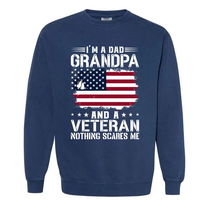 IM A Dad Grandpa And A Veteran Nothing Scares Me Garment-Dyed Sweatshirt