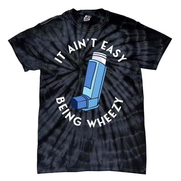 It AinT Easy Being Wheezy Asthma Inhaler Allergy Sufferer Tie-Dye T-Shirt