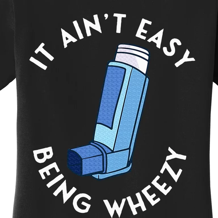 It AinT Easy Being Wheezy Asthma Inhaler Allergy Sufferer Women's T-Shirt