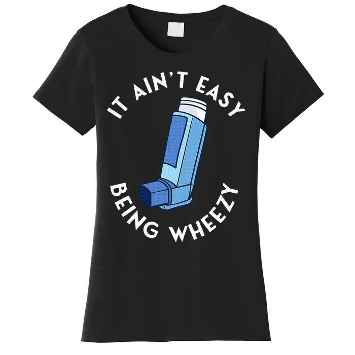 It AinT Easy Being Wheezy Asthma Inhaler Allergy Sufferer Women's T-Shirt