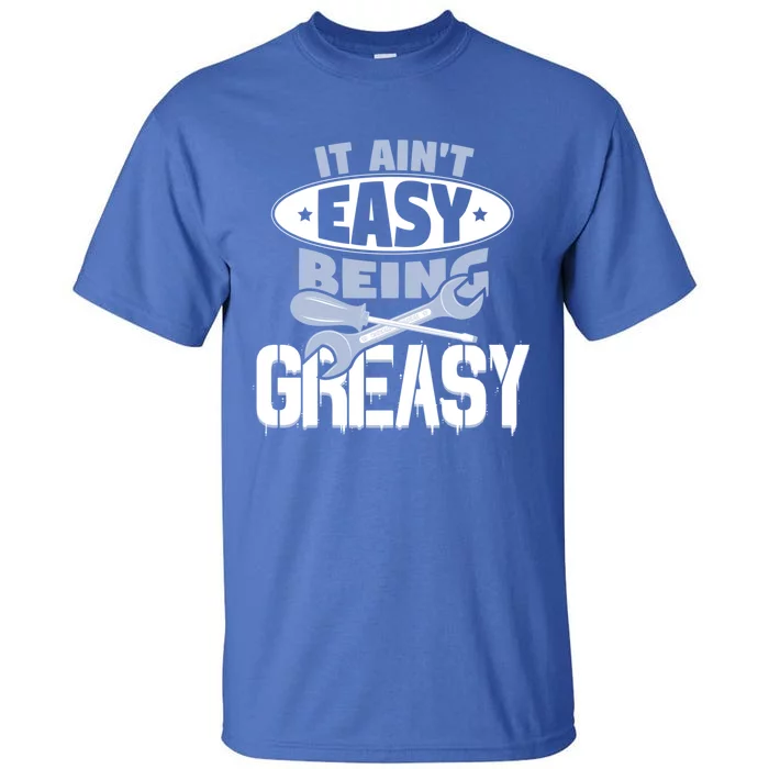 It Aint Easy Being Greasy Auto Mechanic Car Enthusiasts Cool Gift Tall T-Shirt