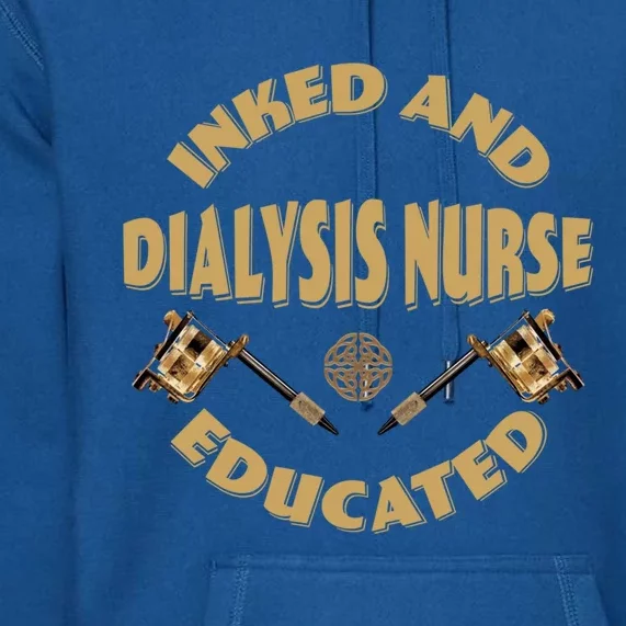 Inked And Educated Dialysis Nurse Gift Premium Hoodie