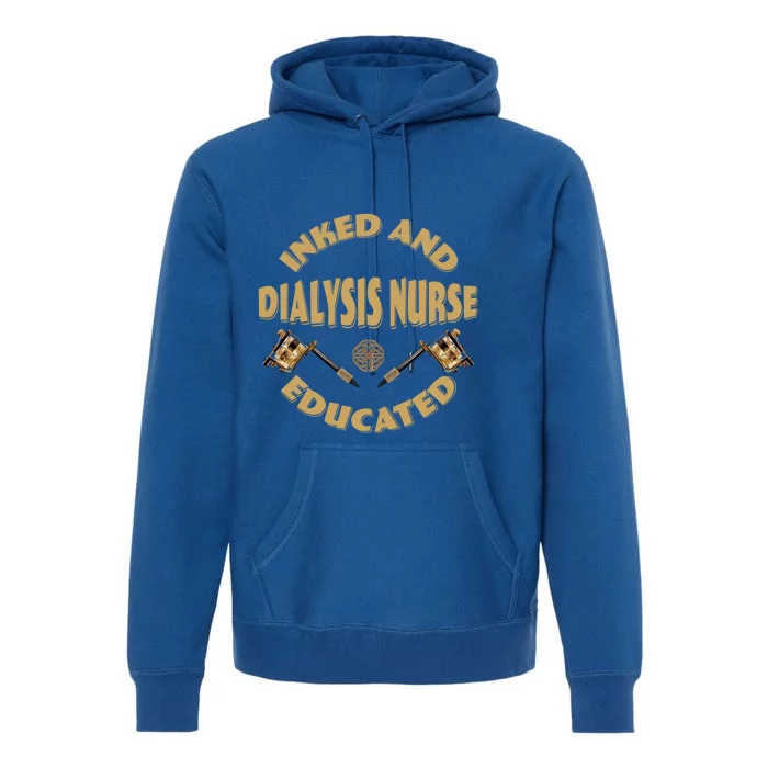 Inked And Educated Dialysis Nurse Gift Premium Hoodie