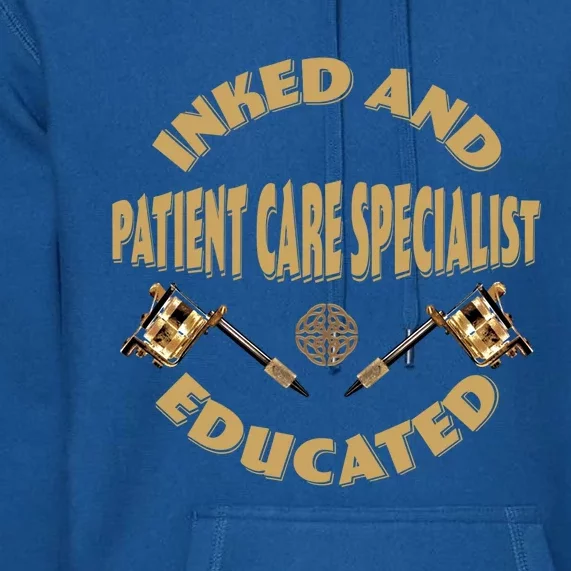 Inked And Educated Patient Care Specialist Cool Gift Premium Hoodie