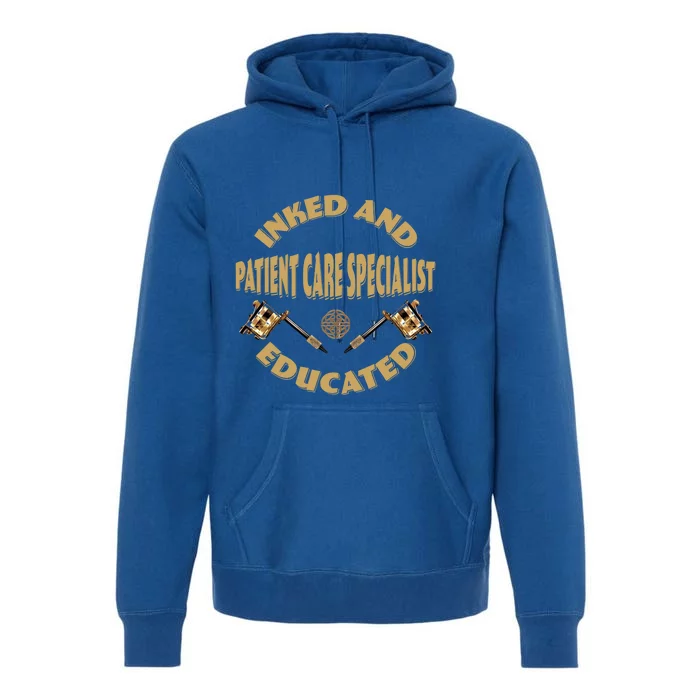 Inked And Educated Patient Care Specialist Cool Gift Premium Hoodie