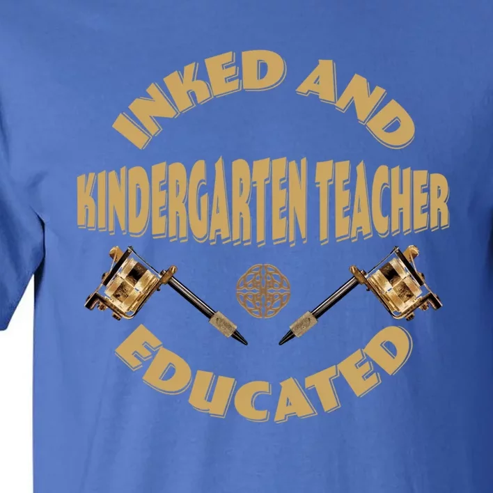 Inked And Educated Kindergarten Teacher Gift Tall T-Shirt