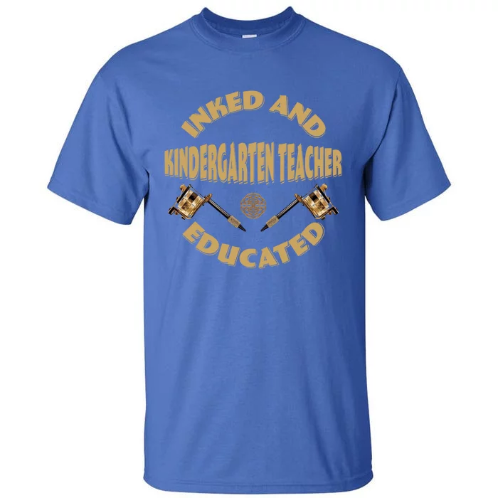 Inked And Educated Kindergarten Teacher Gift Tall T-Shirt