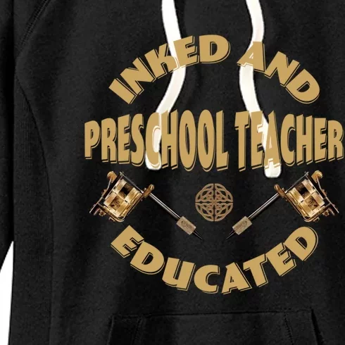 Inked And Educated Preschool Teacher Gift Women's Fleece Hoodie