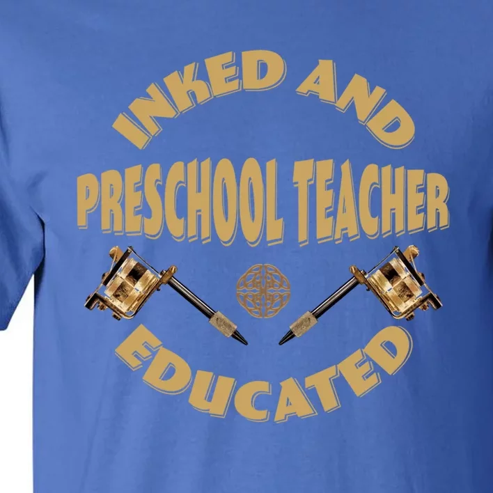 Inked And Educated Preschool Teacher Gift Tall T-Shirt