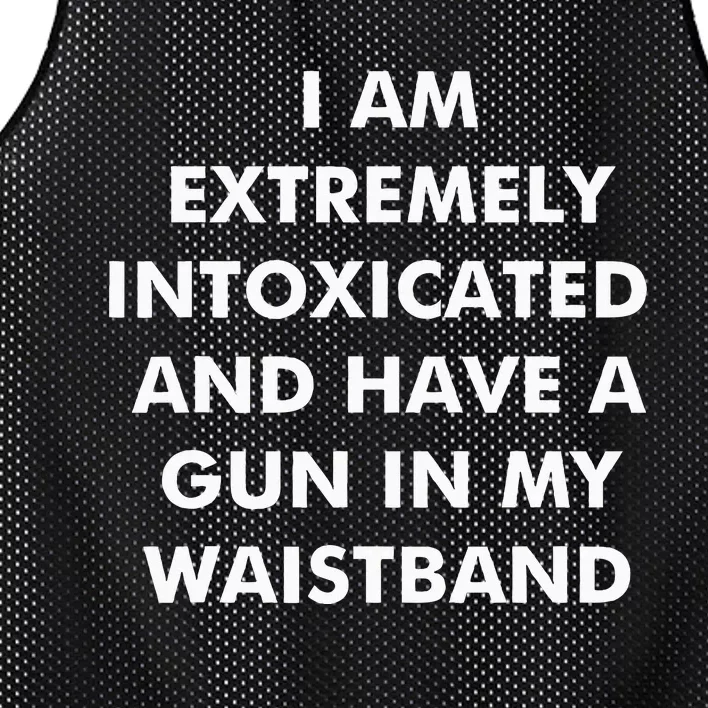 I Am Extremely Intoxicated And Have A Gun In My Waistband Mesh Reversible Basketball Jersey Tank