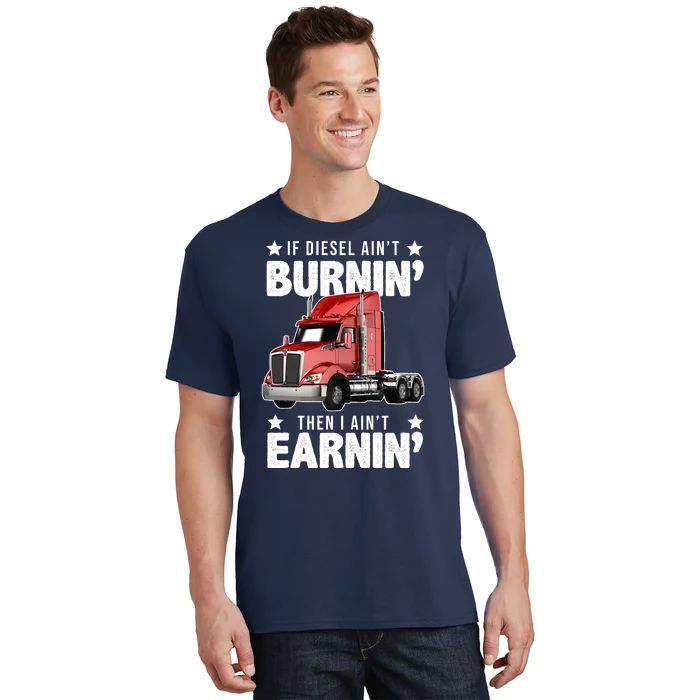 I Ain't Earnin Truck Driver T-Shirt