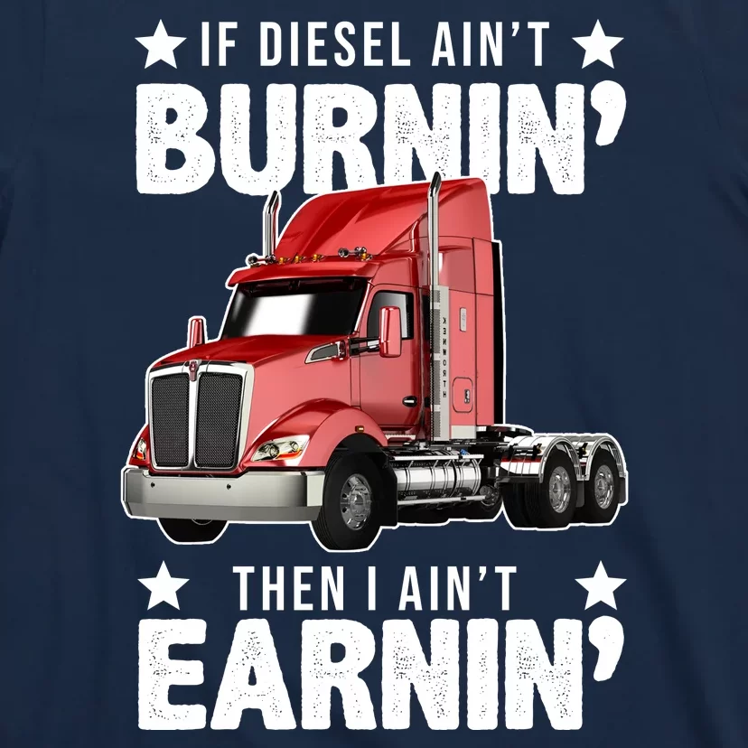 I Ain't Earnin Truck Driver T-Shirt