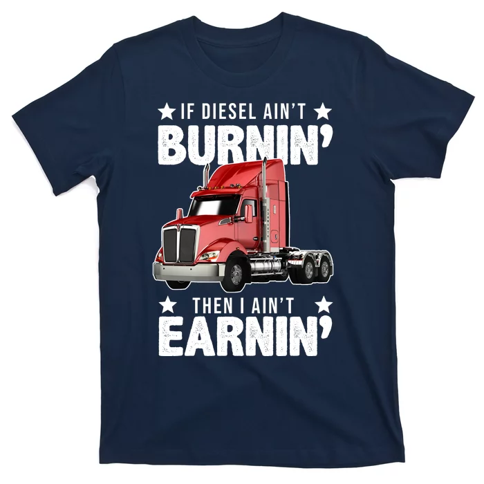 I Ain't Earnin Truck Driver T-Shirt