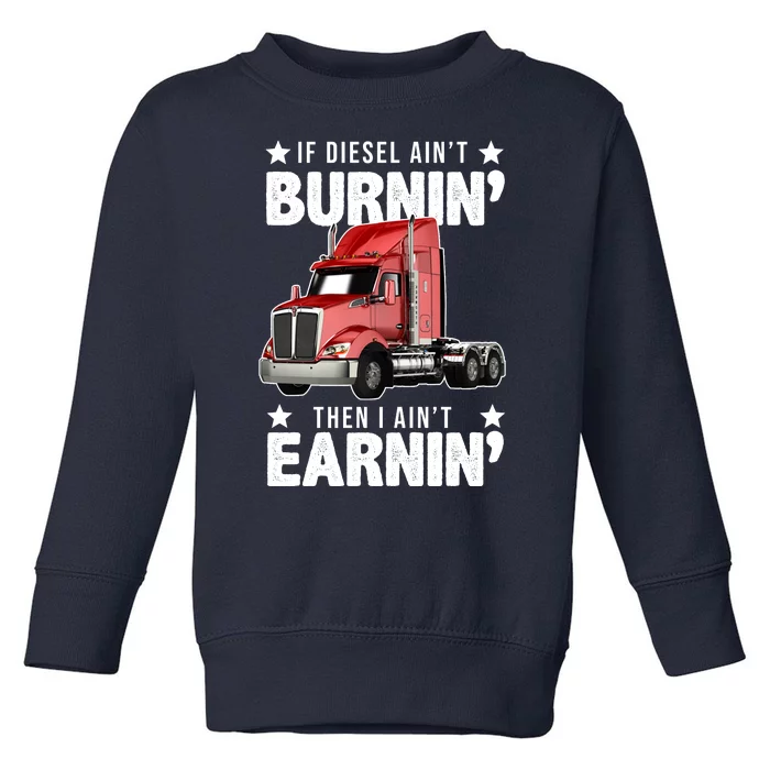 I Ain't Earnin Truck Driver Toddler Sweatshirt