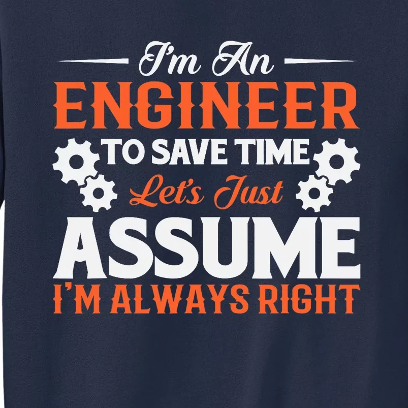 I’m An Engineer To Save Time Let’s Just Assume I Am Right Sweatshirt