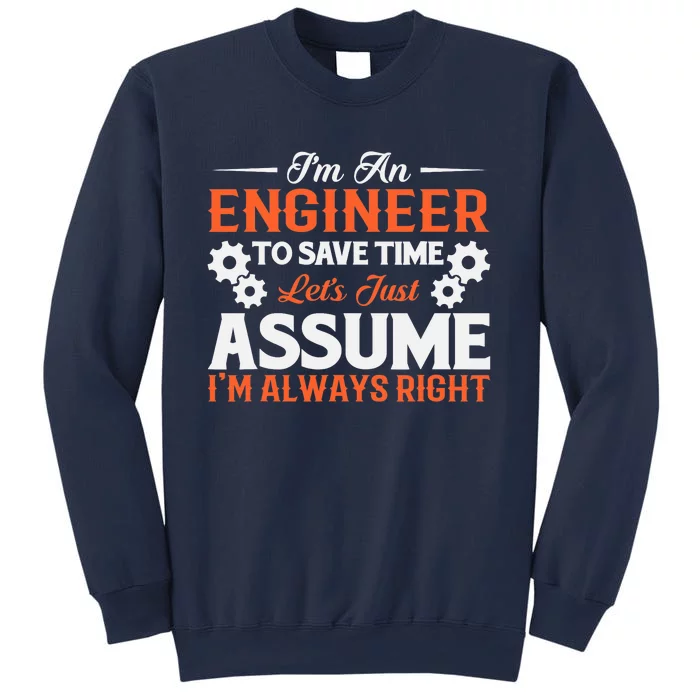 I’m An Engineer To Save Time Let’s Just Assume I Am Right Sweatshirt