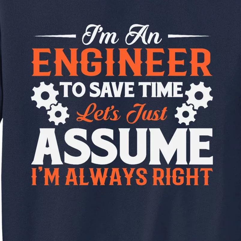 I’m An Engineer To Save Time Let’s Just Assume I Am Right Tall Sweatshirt