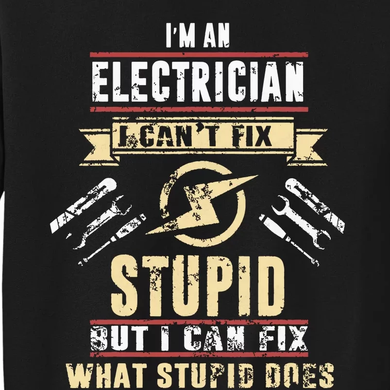 Im An Electrician I Cant Fix Stupid Funny Electrician Gift Tall Sweatshirt