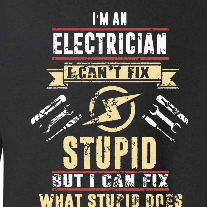 Im An Electrician I Cant Fix Stupid Funny Electrician Gift Toddler Sweatshirt