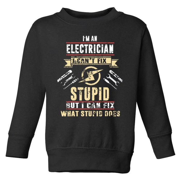 Im An Electrician I Cant Fix Stupid Funny Electrician Gift Toddler Sweatshirt