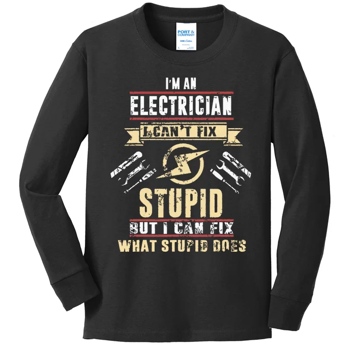 Im An Electrician I Cant Fix Stupid Funny Electrician Gift Kids Long Sleeve Shirt