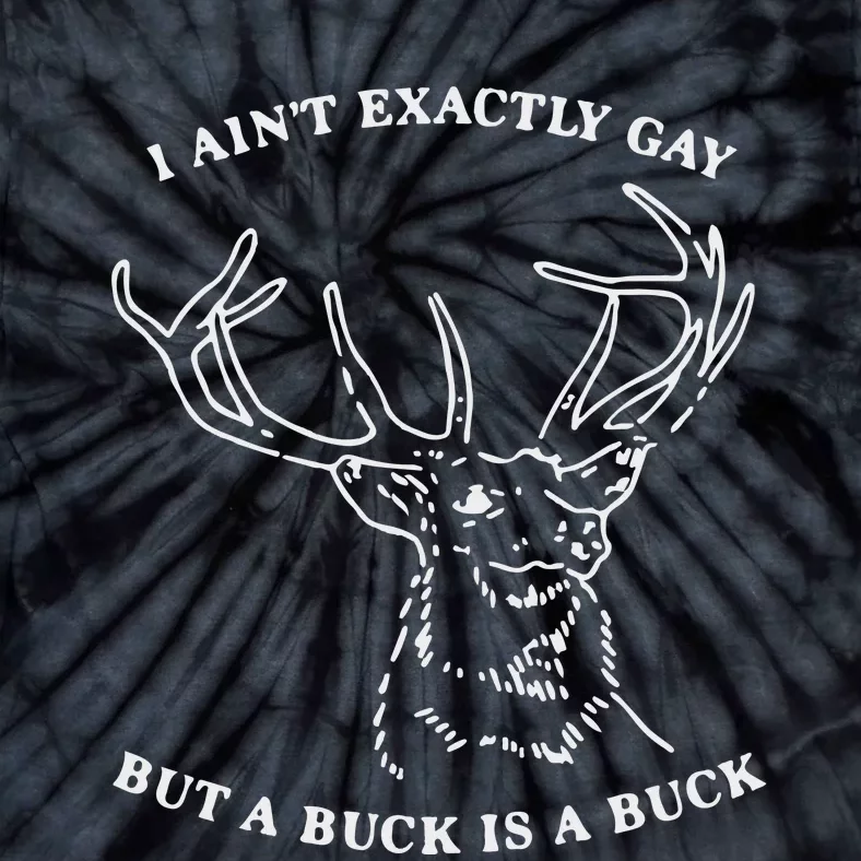 I Ain’T Exactly Gay But A Buck Is A Buck Tie-Dye T-Shirt