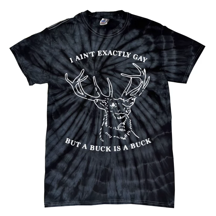 I Ain’T Exactly Gay But A Buck Is A Buck Tie-Dye T-Shirt