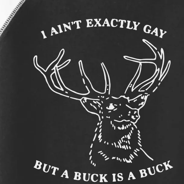 I Ain’T Exactly Gay But A Buck Is A Buck Toddler Fine Jersey T-Shirt