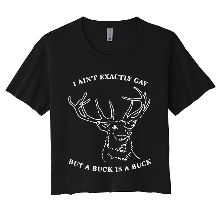 I Ain’T Exactly Gay But A Buck Is A Buck Women's Crop Top Tee