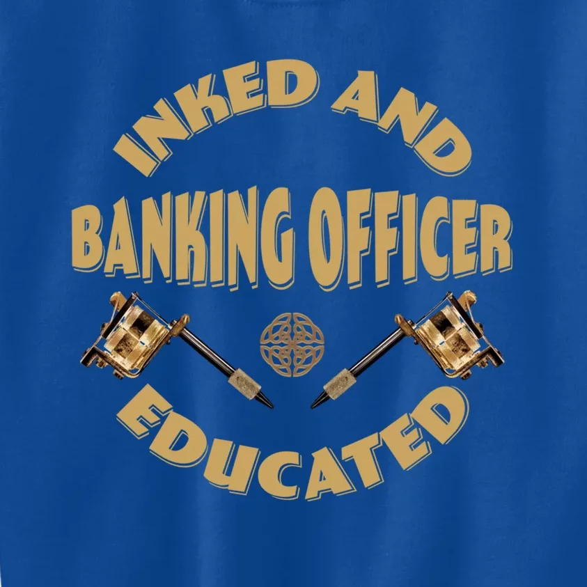 Inked And Educated Banking Officer Gift Kids Sweatshirt