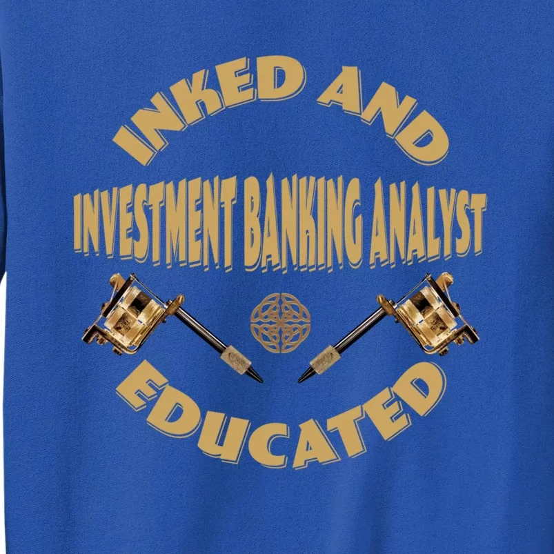 Inked And Educated Investt Banking Analyst Gift Tall Sweatshirt