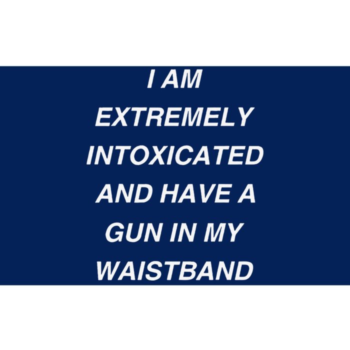 I Am Extremely Intoxicated And Have A Gun In My Waistband Bumper Sticker