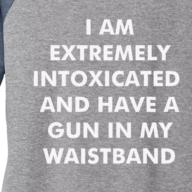 I Am Extremely Intoxicated And Have A Gun In My Waistband Women's Tri-Blend 3/4-Sleeve Raglan Shirt