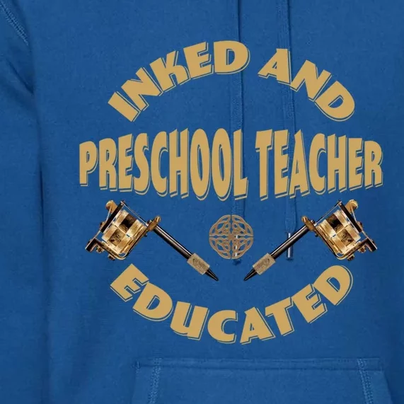 Inked And Educated Preschool Teacher Gift Premium Hoodie