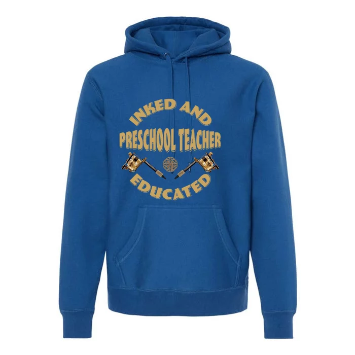 Inked And Educated Preschool Teacher Gift Premium Hoodie