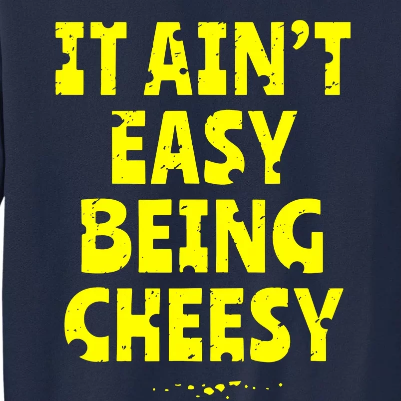 It Aint Easy Being Cheesy Tall Sweatshirt