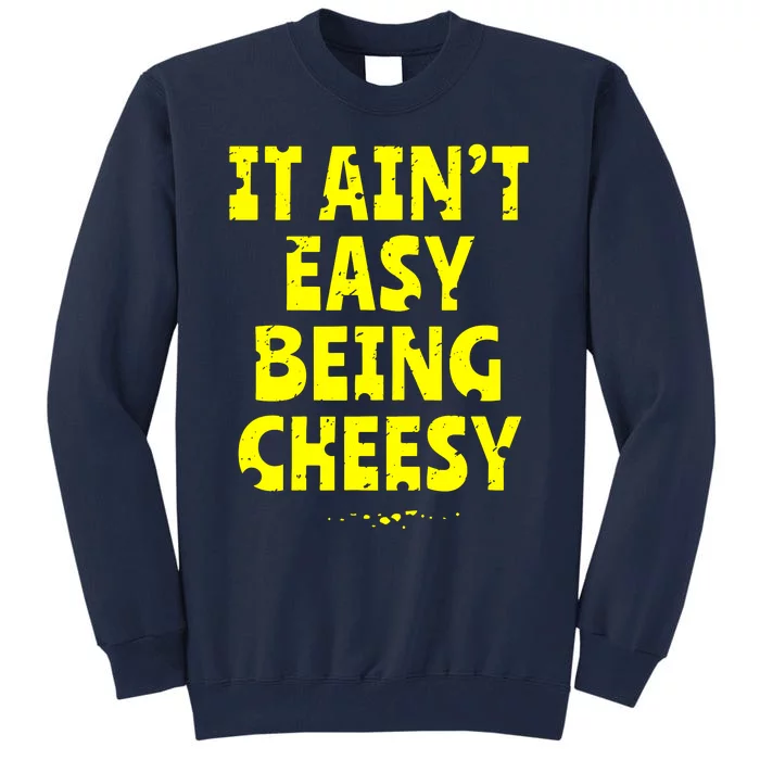 It Aint Easy Being Cheesy Tall Sweatshirt