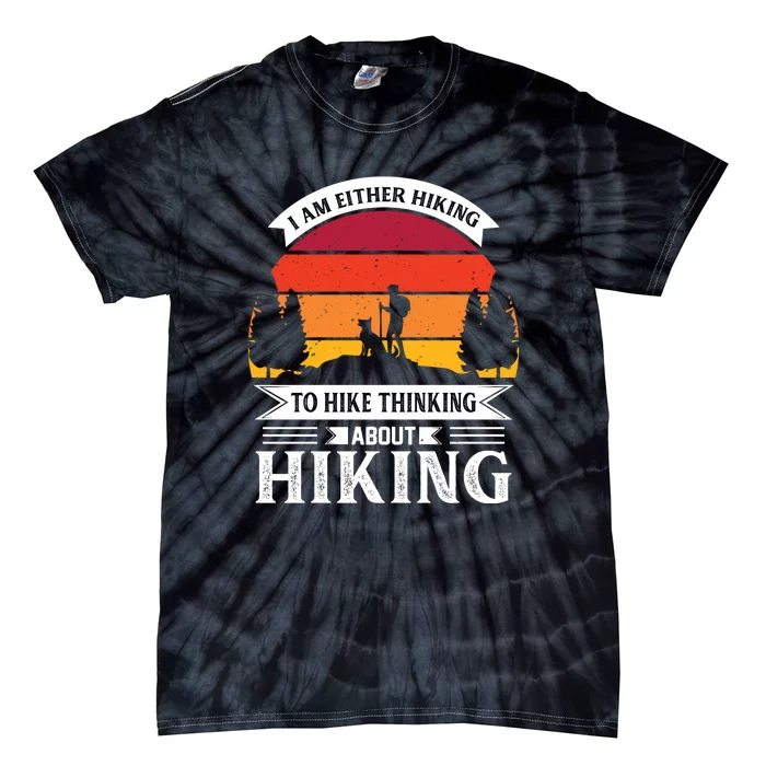 I Am Either Hiking To Hike Think About Hiking Gift Tie-Dye T-Shirt