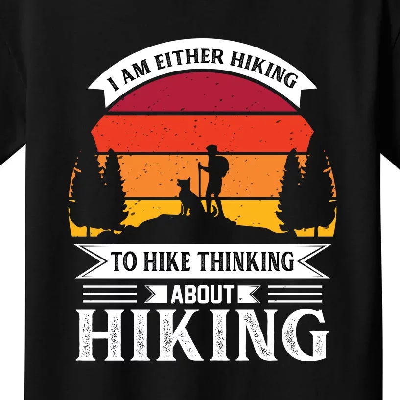 I Am Either Hiking To Hike Think About Hiking Gift Kids T-Shirt