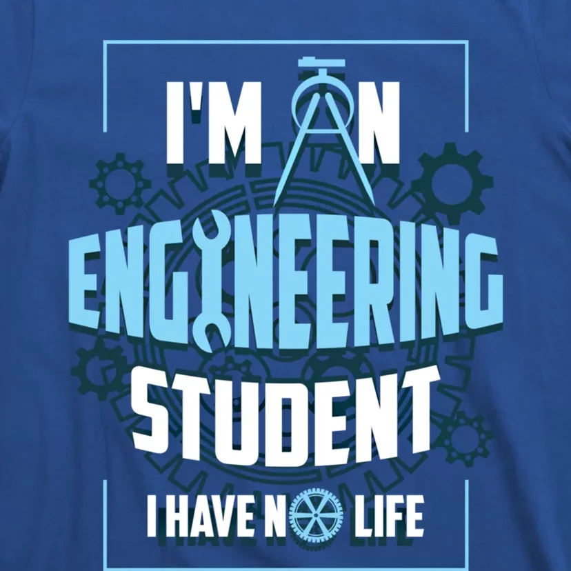 Im An Engineering Student Have No Life Funny Engineer Gift T-Shirt