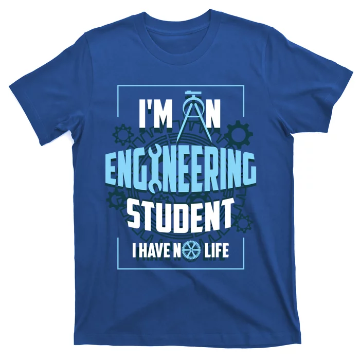 Im An Engineering Student Have No Life Funny Engineer Gift T-Shirt