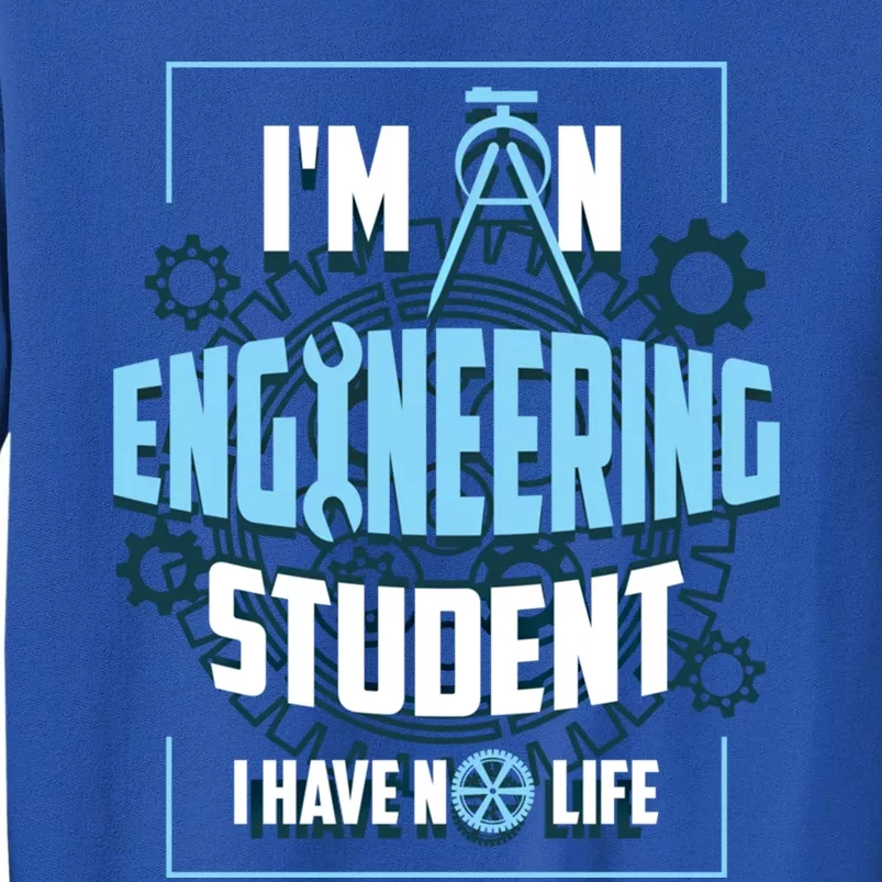 Im An Engineering Student Have No Life Funny Engineer Gift Tall Sweatshirt