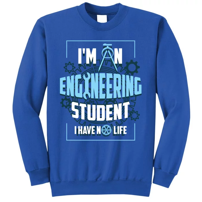 Im An Engineering Student Have No Life Funny Engineer Gift Tall Sweatshirt