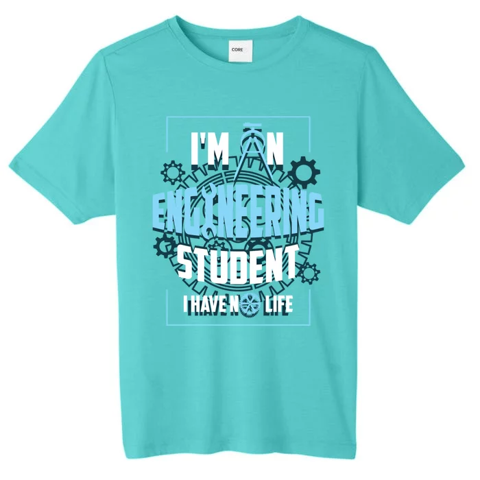 Im An Engineering Student Have No Life Funny Engineer Gift ChromaSoft Performance T-Shirt