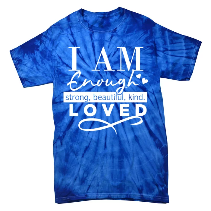 I Am Enough Strong Beautiful Kind Loved Tie-Dye T-Shirt