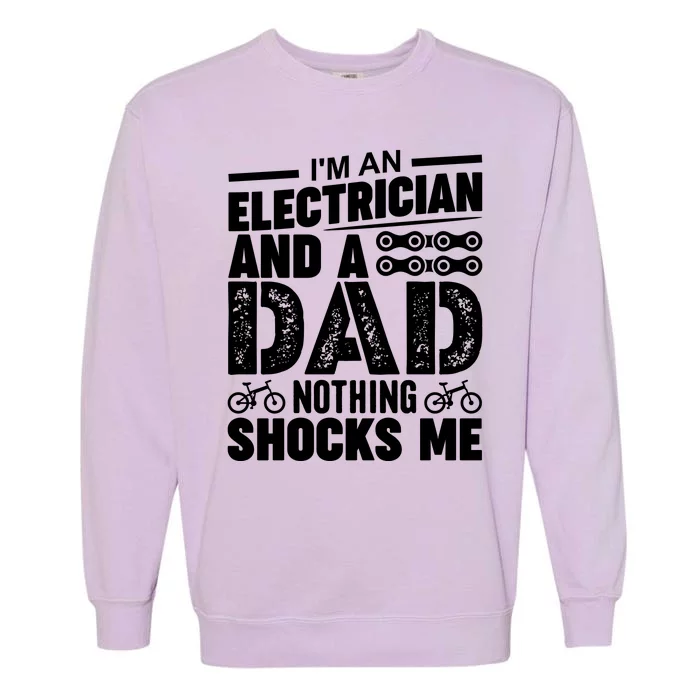 IM An Electrician And A Dad Nothing Shocks Me Funny Gift For Fathers Garment-Dyed Sweatshirt