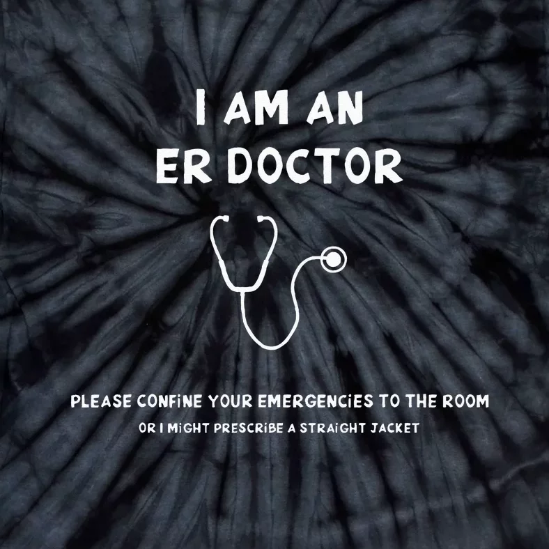 Im An ER Doc Please Confine Your Emergencies To The Room Tie-Dye T-Shirt