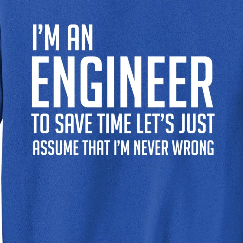 Im An Engineer Lets Just Assume Im Never Wrong Gift Sweatshirt