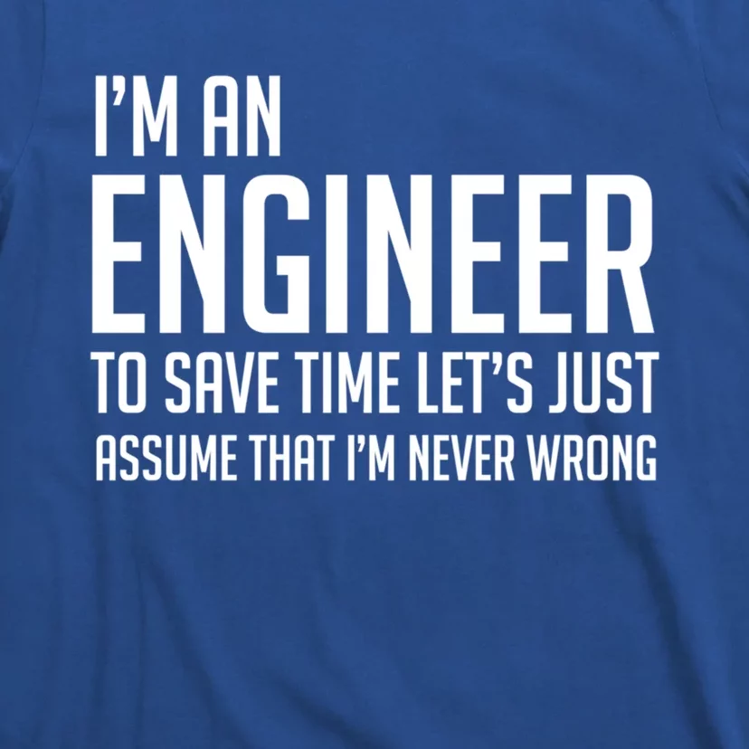 Im An Engineer Lets Just Assume Im Never Wrong Gift T-Shirt