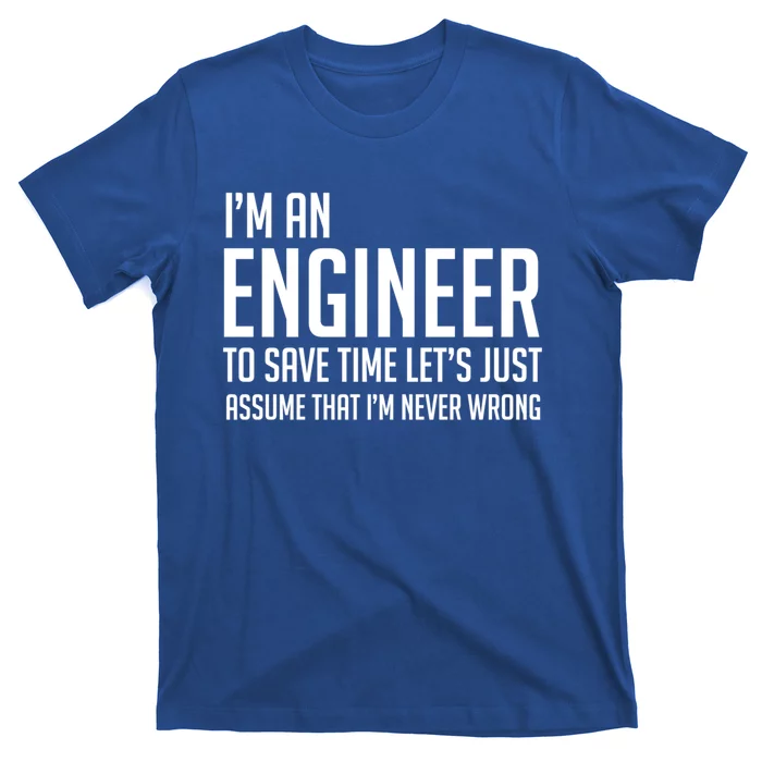 Im An Engineer Lets Just Assume Im Never Wrong Gift T-Shirt